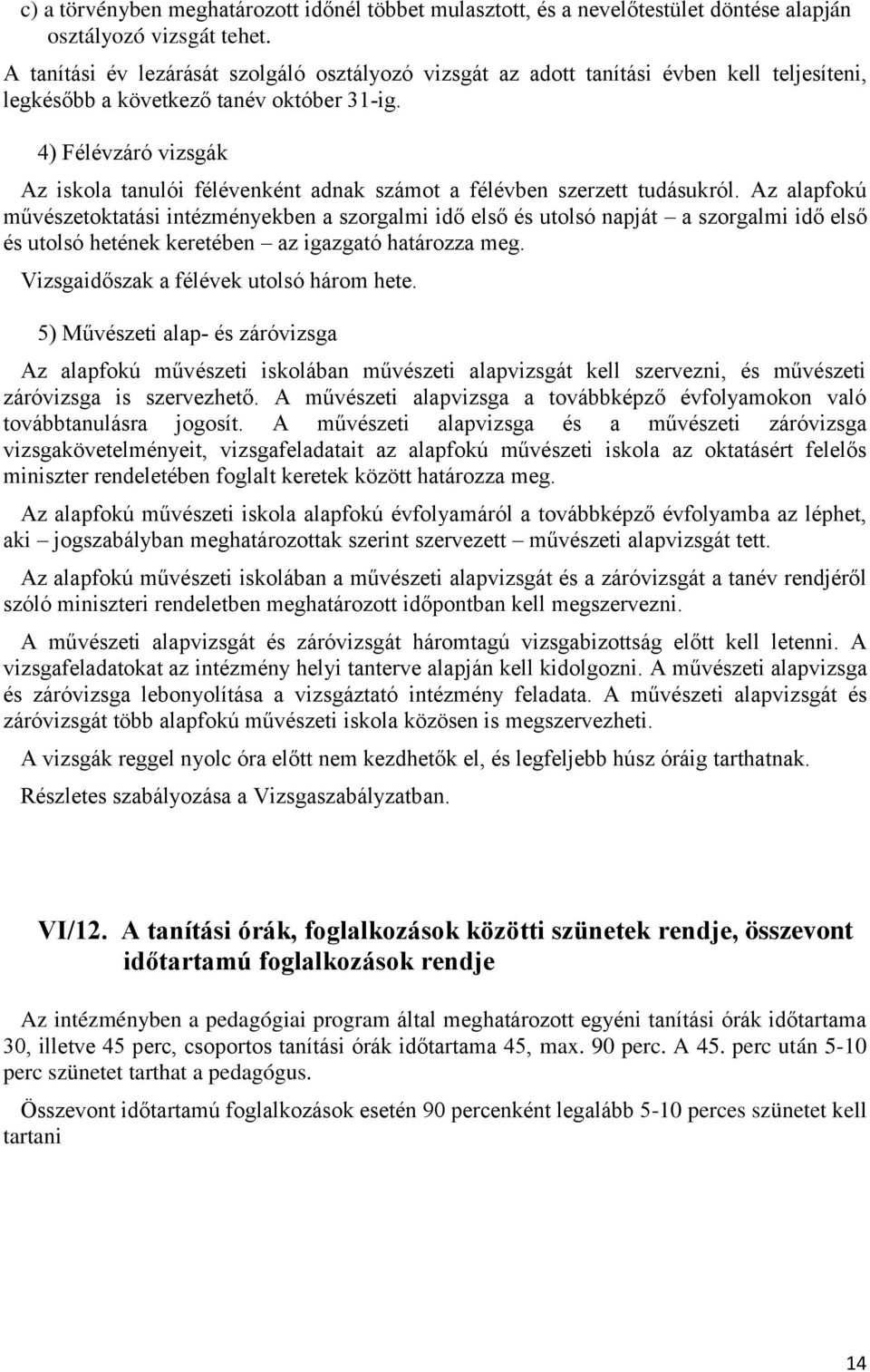 4) Félévzáró vizsgák Az iskola tanulói félévenként adnak számot a félévben szerzett tudásukról.