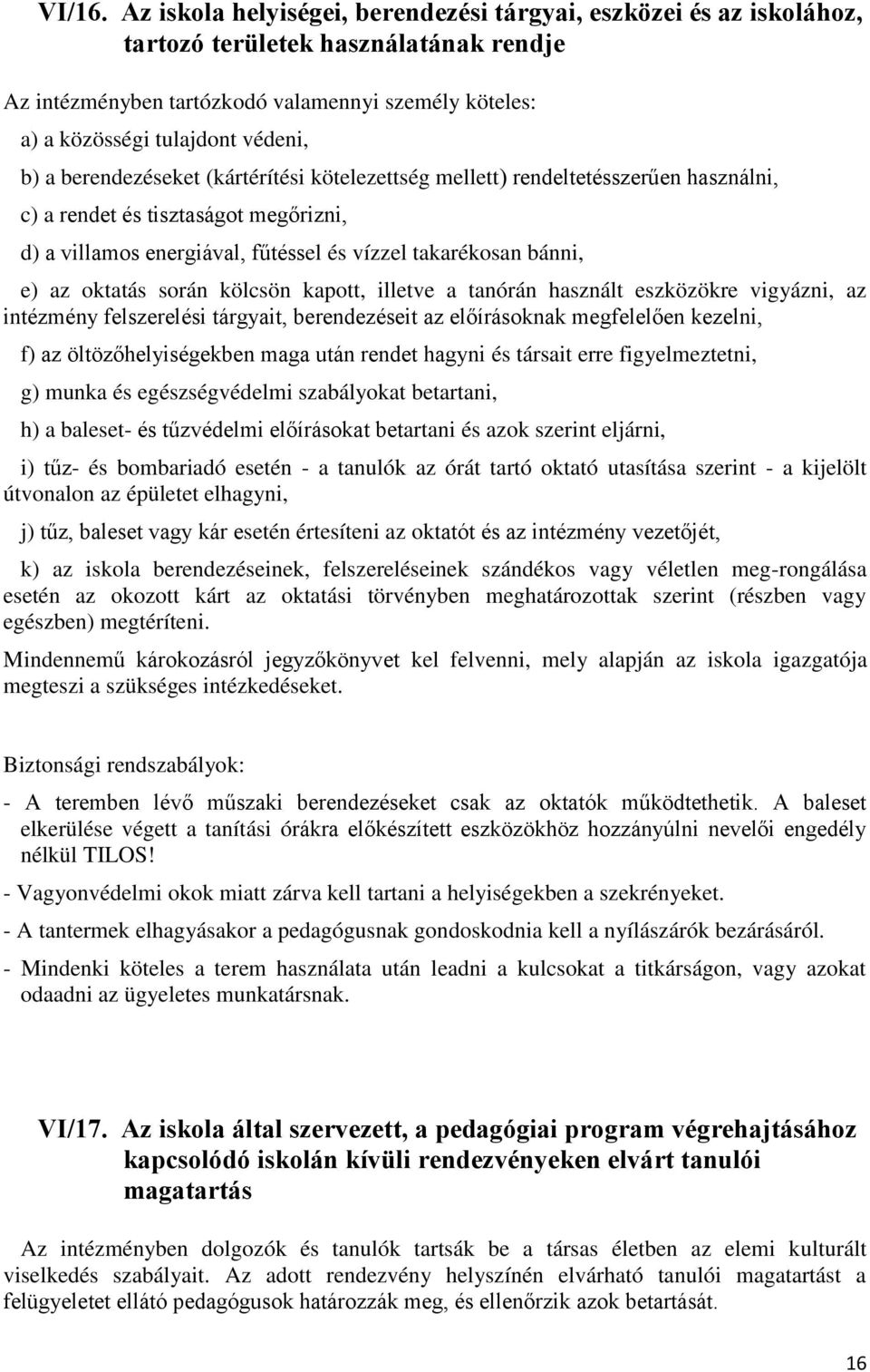 a berendezéseket (kártérítési kötelezettség mellett) rendeltetésszerűen használni, c) a rendet és tisztaságot megőrizni, d) a villamos energiával, fűtéssel és vízzel takarékosan bánni, e) az oktatás