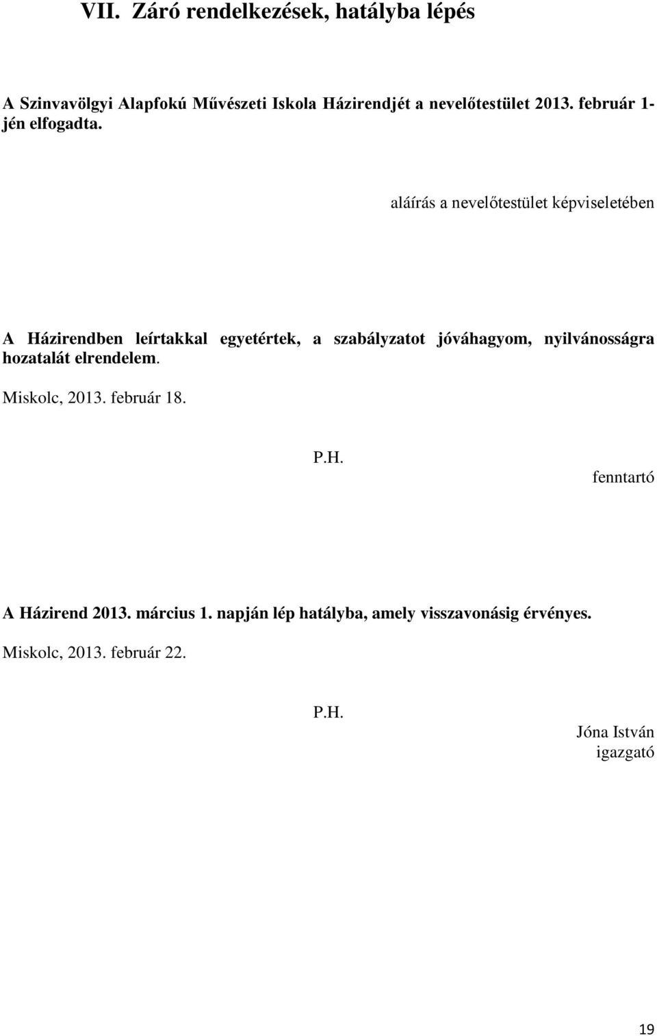 aláírás a nevelőtestület képviseletében A Házirendben leírtakkal egyetértek, a szabályzatot jóváhagyom,