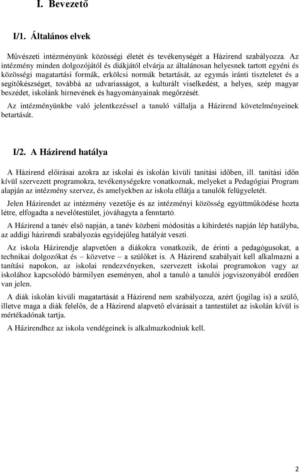 segítőkészséget, továbbá az udvariasságot, a kulturált viselkedést, a helyes, szép magyar beszédet, iskolánk hírnevének és hagyományainak megőrzését.