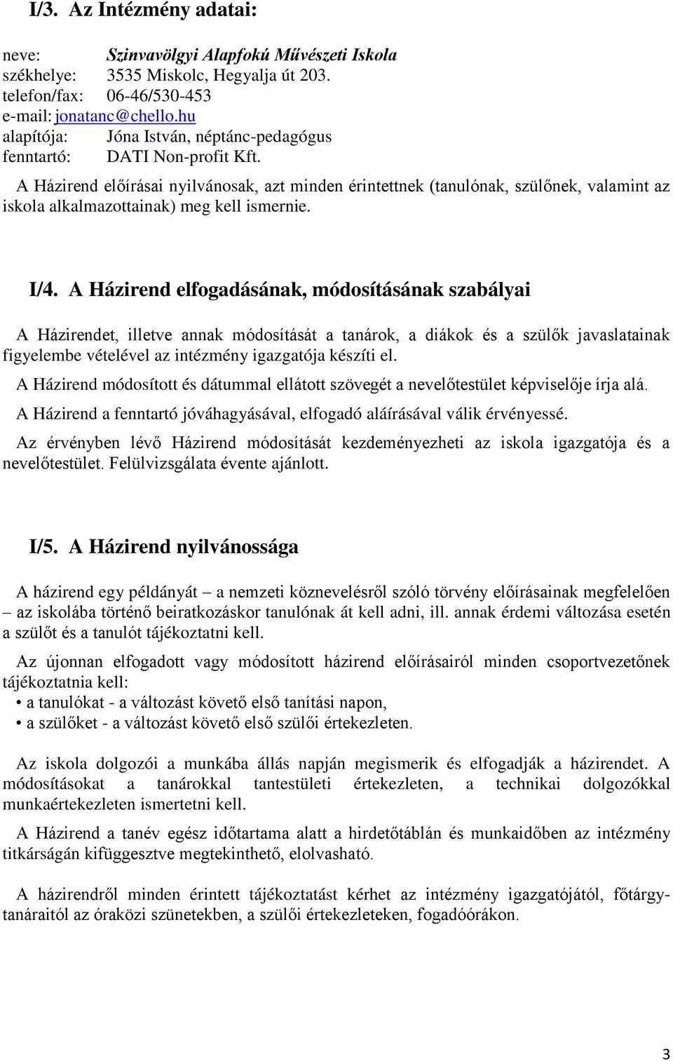 A Házirend előírásai nyilvánosak, azt minden érintettnek (tanulónak, szülőnek, valamint az iskola alkalmazottainak) meg kell ismernie. I/4.