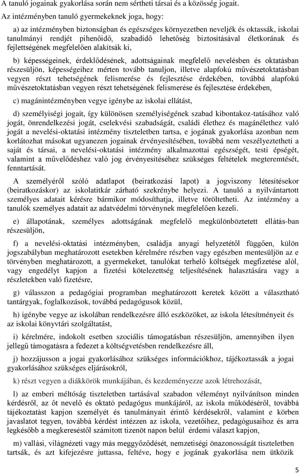 biztosításával életkorának és fejlettségének megfelelően alakítsák ki, b) képességeinek, érdeklődésének, adottságainak megfelelő nevelésben és oktatásban részesüljön, képességeihez mérten tovább