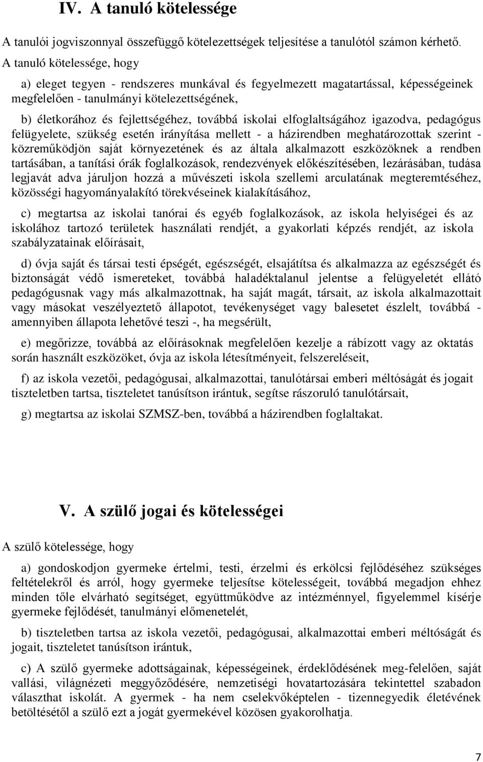 iskolai elfoglaltságához igazodva, pedagógus felügyelete, szükség esetén irányítása mellett - a házirendben meghatározottak szerint - közreműködjön saját környezetének és az általa alkalmazott