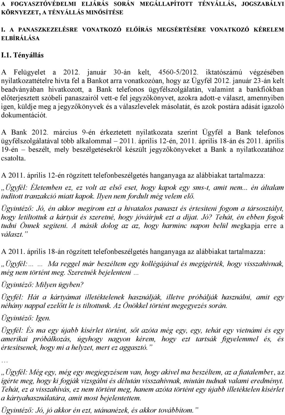 január 23-án kelt beadványában hivatkozott, a Bank telefonos ügyfélszolgálatán, valamint a bankfiókban előterjesztett szóbeli panaszairól vett-e fel jegyzőkönyvet, azokra adott-e választ, amennyiben