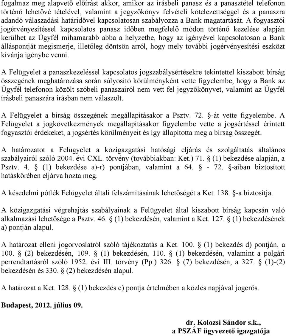 A fogyasztói jogérvényesítéssel kapcsolatos panasz időben megfelelő módon történő kezelése alapján kerülhet az Ügyfél mihamarabb abba a helyzetbe, hogy az igényével kapcsolatosan a Bank álláspontját