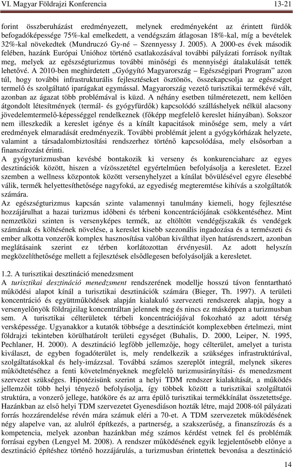 A 2000-es évek második felében, hazánk Európai Unióhoz történı csatlakozásával további pályázati források nyíltak meg, melyek az egészségturizmus további minıségi és mennyiségi átalakulását tették