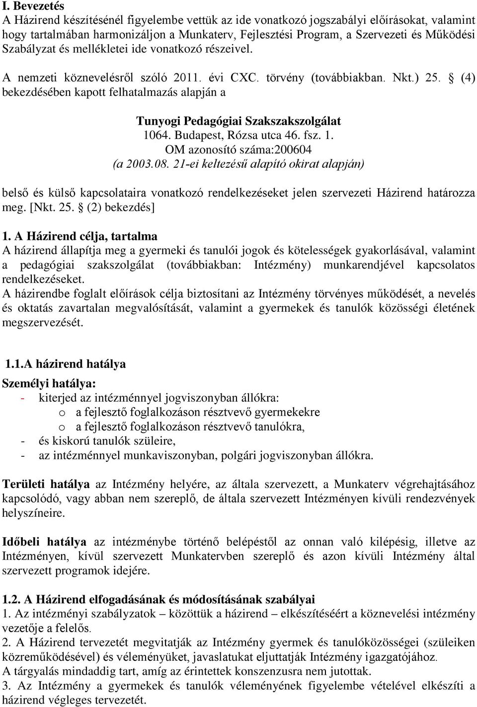 (4) bekezdésében kapott felhatalmazás alapján a Tunyogi Pedagógiai Szakszakszolgálat 1064. Budapest, Rózsa utca 46. fsz. 1. OM azonosító száma:200604 (a 2003.08.