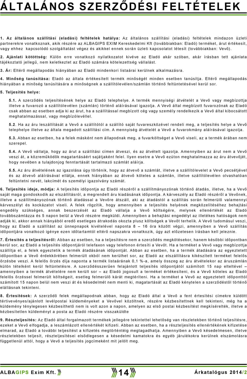 értéesít, vagy ehhez apcsoódó szogátatást végez és aie enne során üzeti apcsoatot étesít (továbbiaban: Vevő). 2.