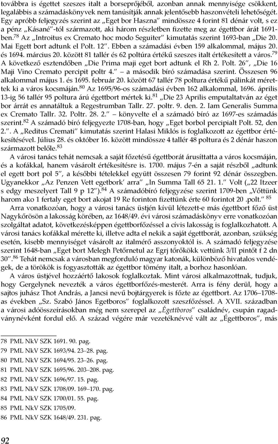 78 Az Introitus ex Cremato hoc modo Seguiter kimutatás szerint 1693-ban Die 20. Mai Egett bort adtunk el Polt. 12. Ebben a számadási évben 159 alkalommal, május 20. és 1694. március 20.