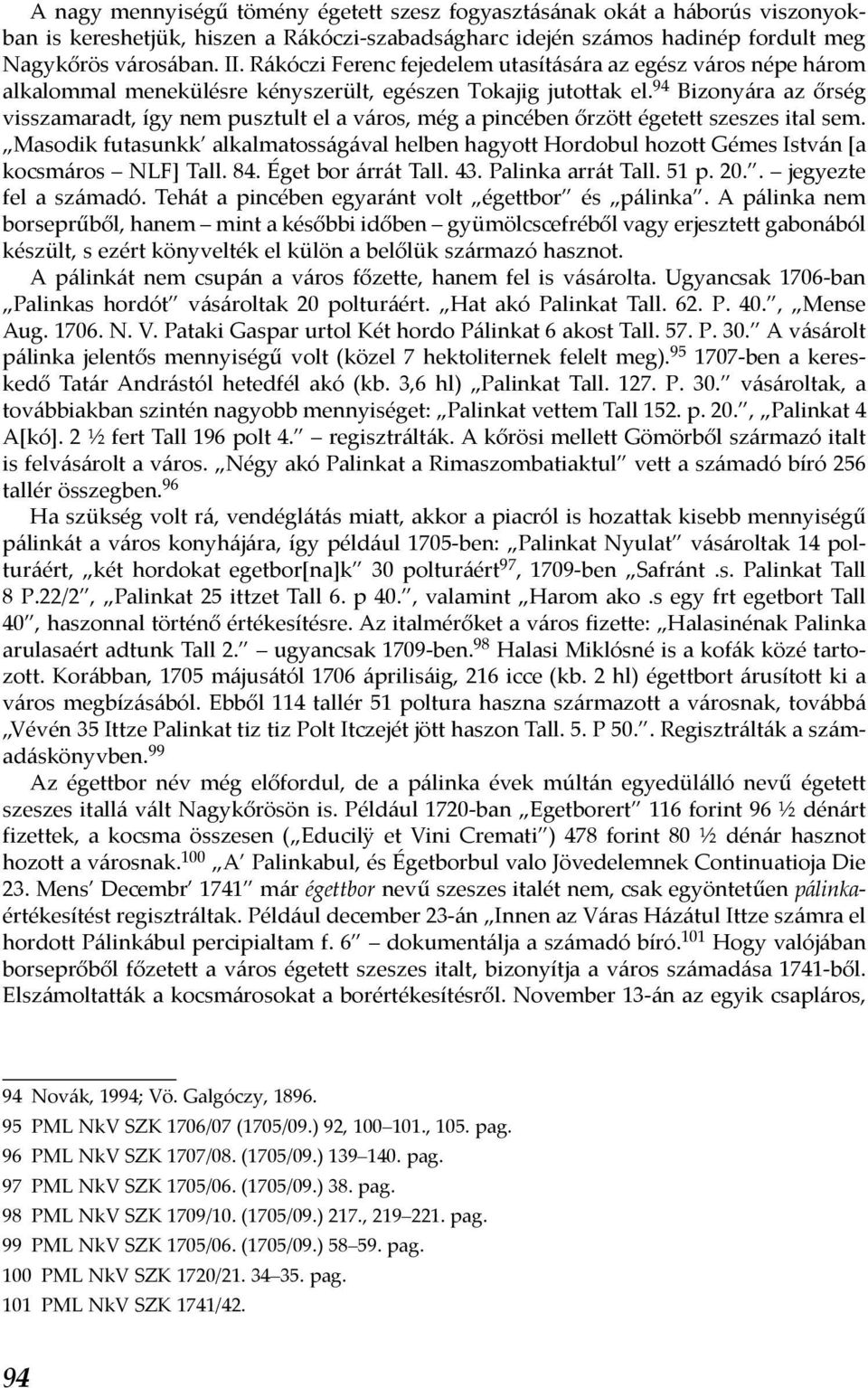 94 Bizonyára az őrség visszamaradt, így nem pusztult el a város, még a pincében őrzött égetett szeszes ital sem.