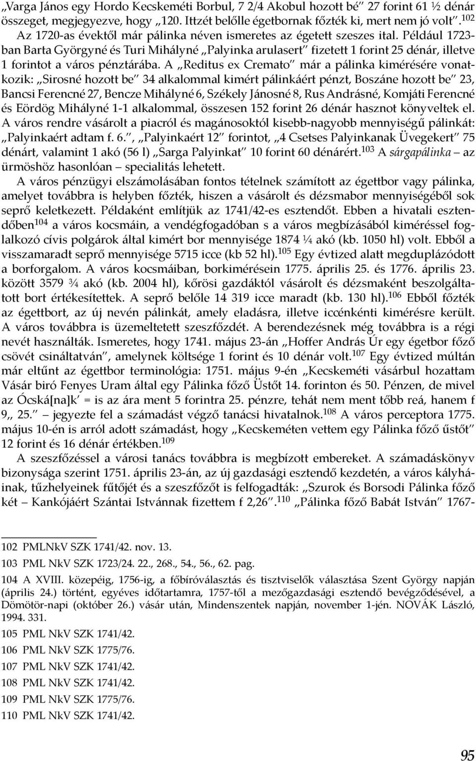 Például 1723- ban Barta Györgyné és Turi Mihályné Palyinka arulasert fizetett 1 forint 25 dénár, illetve 1 forintot a város pénztárába.