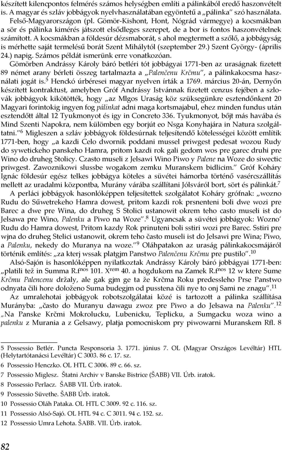 A kocsmákban a földesúr dézsmaborát, s ahol megtermett a szőlő, a jobbágyság is mérhette saját termelésű borát Szent Mihálytól (szeptember 29.) Szent György- (április 24.) napig.