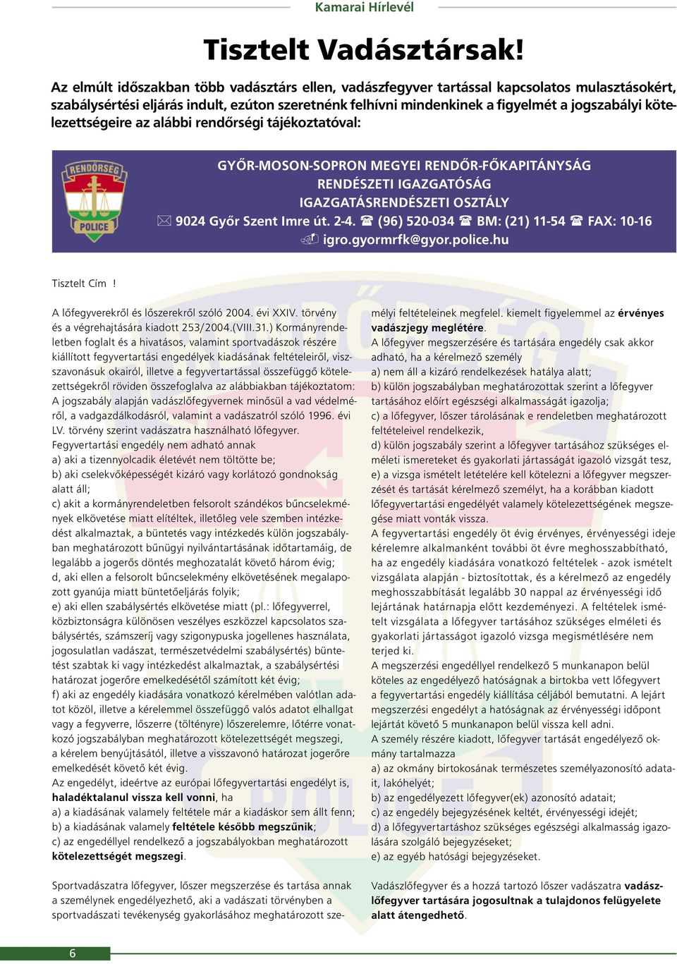 kötelezettségeire az alábbi rendőrségi tájékoztatóval: GYŐR-MOSON-SOPRON MEGYEI RENDŐR-FŐKAPITÁNYSÁG RENDÉSZETI IGAZGATÓSÁG IGAZGATÁSRENDÉSZETI OSZTÁLY 9024 Győr Szent Imre út. 2-4.