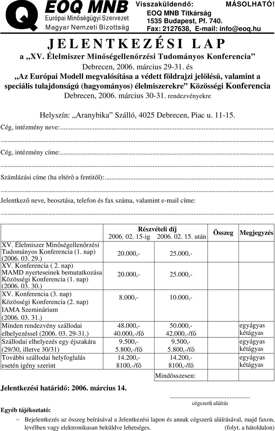 rendezvényekre Helyszín: Aranybika Szálló, 4025 Debrecen, Piac u. 11-15. Cég, intézmény neve:...... Cég, intézmény címe:...... Számlázási címe (ha eltérő a fentitől):.