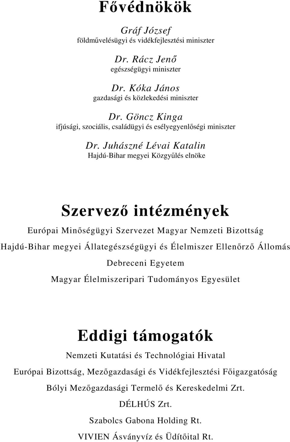 Juhászné Lévai Katalin Hajdú-Bihar megyei Közgyűlés elnöke Szervező intézmények Európai Minőségügyi Szervezet Magyar Nemzeti Bizottság Hajdú-Bihar megyei Állategészségügyi és Élelmiszer