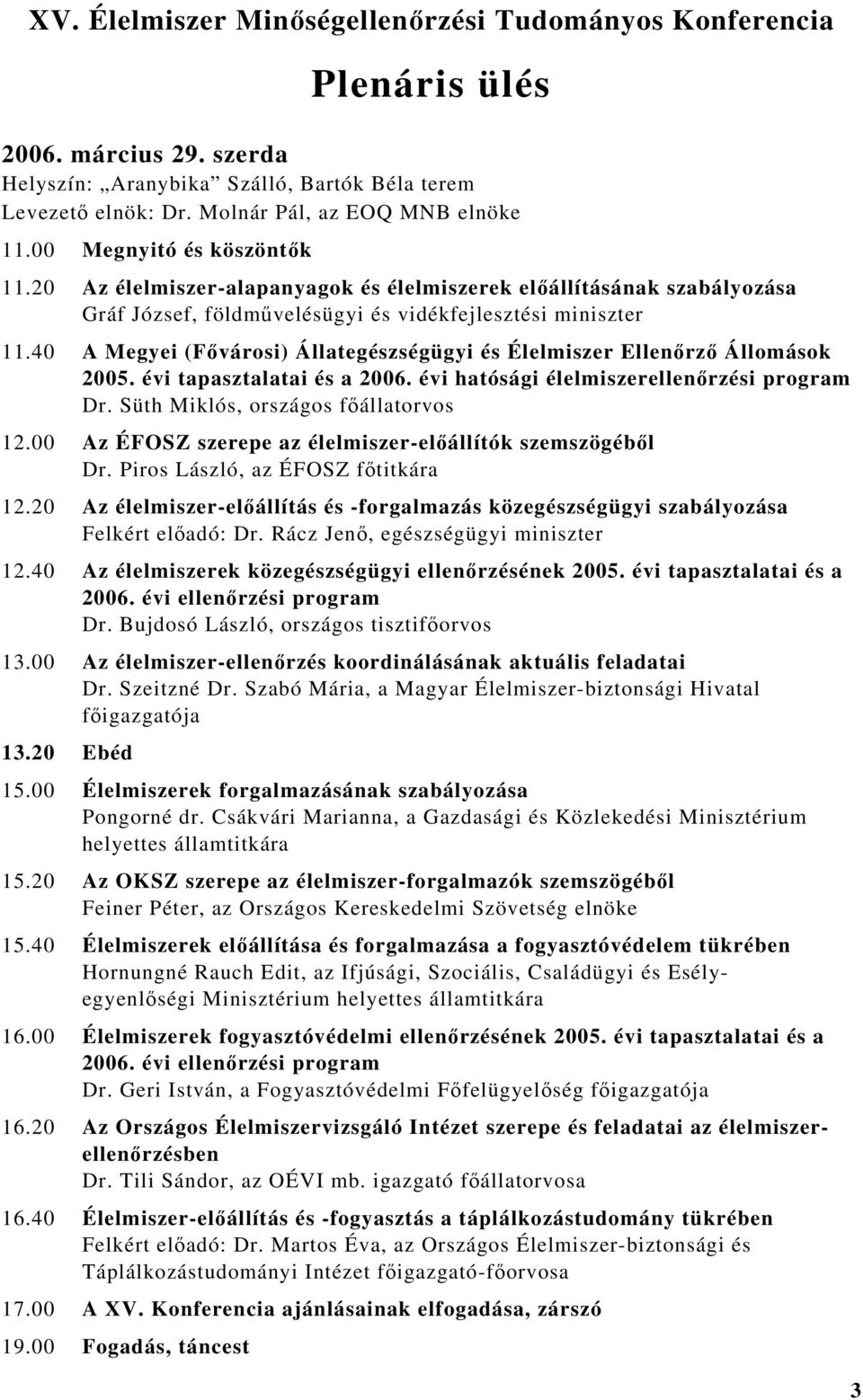 40 A Megyei (Fővárosi) Állategészségügyi és Élelmiszer Ellenőrző Állomások 2005. évi tapasztalatai és a 2006. évi hatósági élelmiszerellenőrzési program Dr. Süth Miklós, országos főállatorvos 12.