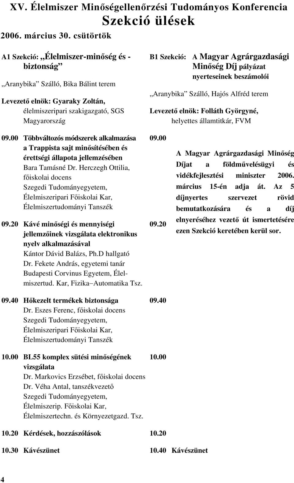 Agrárgazdasági Minőség Díj pályázat nyerteseinek beszámolói Aranybika Szálló, Hajós Alfréd terem Levezető elnök: Folláth Györgyné, helyettes államtitkár, FVM 09.