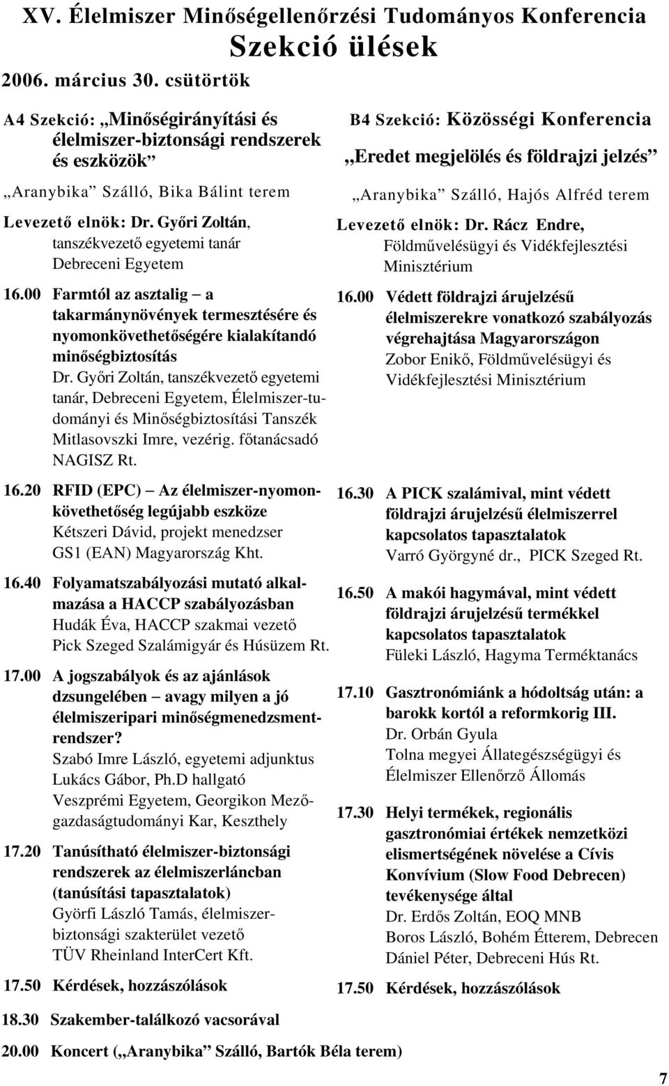 Győri Zoltán, tanszékvezető egyetemi tanár Debreceni Egyetem 16.00 Farmtól az asztalig a takarmánynövények termesztésére és nyomonkövethetőségére kialakítandó minőségbiztosítás Dr.