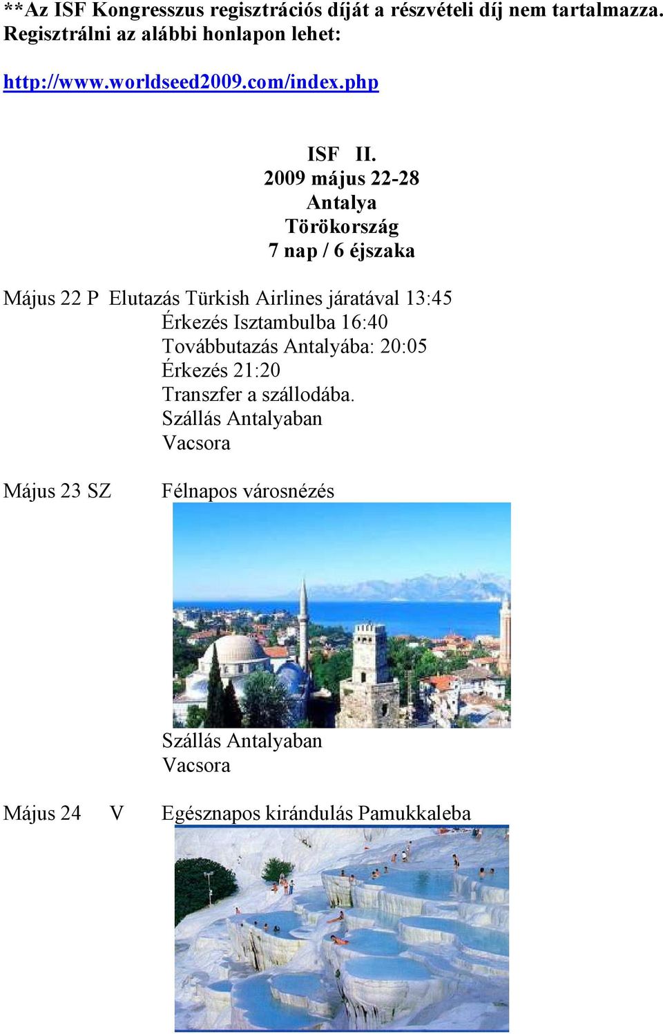 2009 május 22-28 Antalya Törökország 7 nap / 6 éjszaka Május 22 P Elutazás Türkish Airlines járatával 13:45