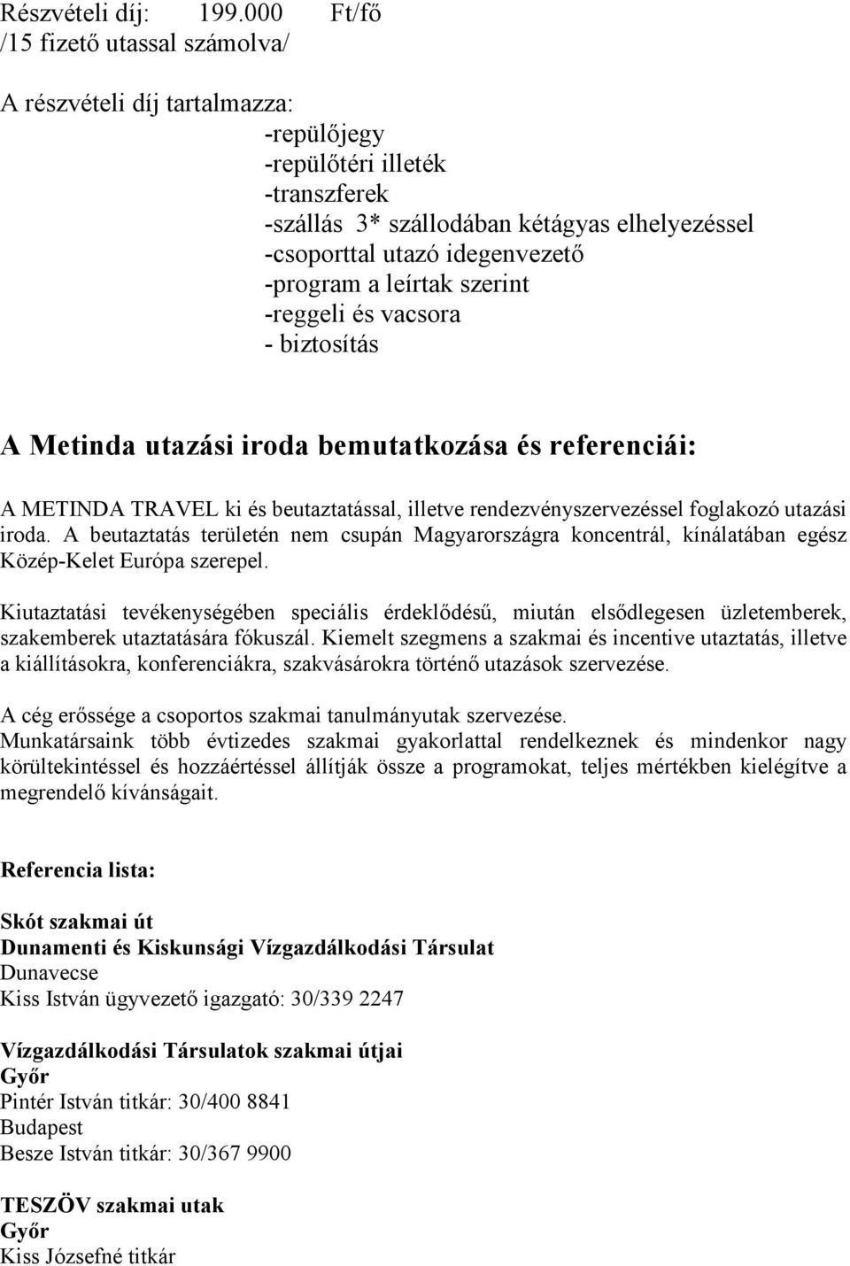 -program a leírtak szerint -reggeli és vacsora - biztosítás A Metinda utazási iroda bemutatkozása és referenciái: A METINDA TRAVEL ki és beutaztatással, illetve rendezvényszervezéssel foglakozó