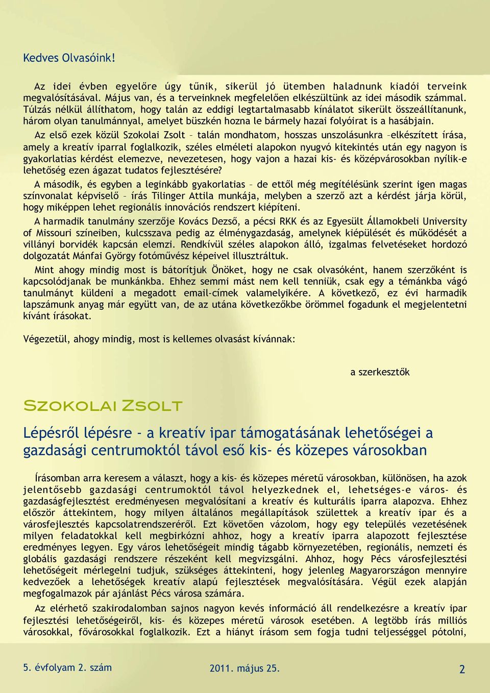 Az első ezek közül Szokolai Zsolt talán mondhatom, hosszas unszolásunkra elkészített írása, amely a kreatív iparral foglalkozik, széles elméleti alapokon nyugvó kitekintés után egy nagyon is