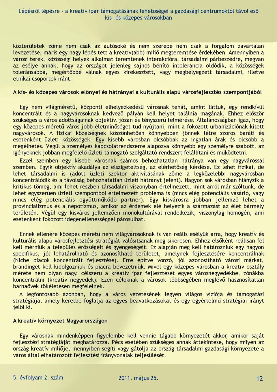 közösségek toleránsabbá, megértőbbé válnak egyes kirekesztett, vagy megbélyegzett társadalmi, illetve etnikai csoportok iránt.