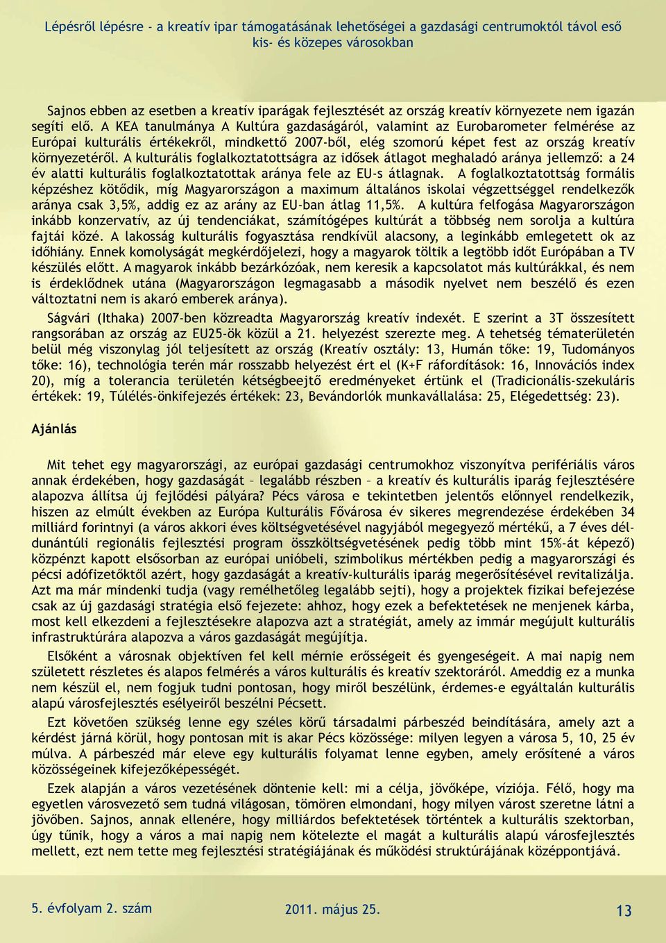 A kulturális foglalkoztatottságra az idősek átlagot meghaladó aránya jellemző: a 24 év alatti kulturális foglalkoztatottak aránya fele az EU-s átlagnak.