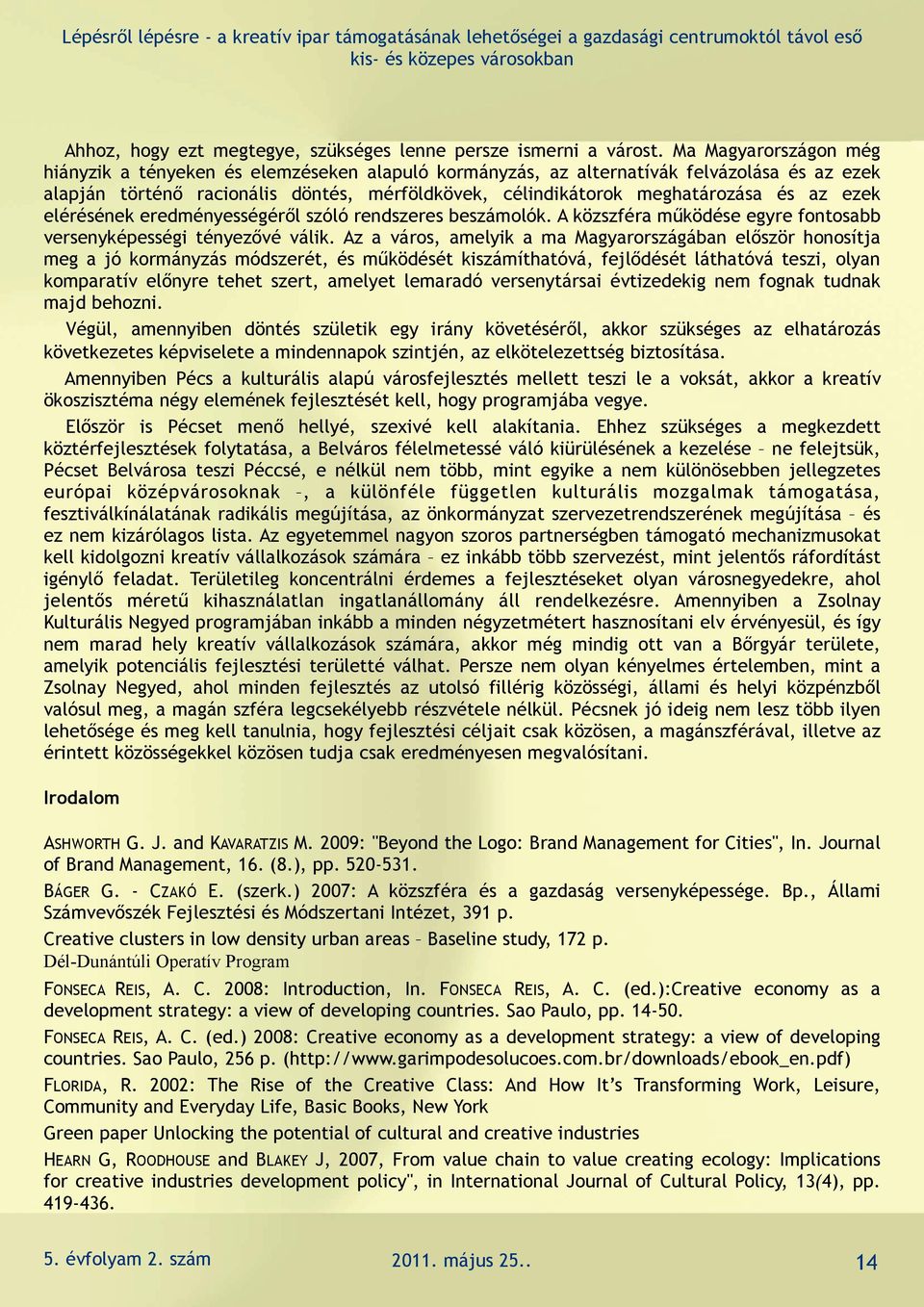 ezek elérésének eredményességéről szóló rendszeres beszámolók. A közszféra működése egyre fontosabb versenyképességi tényezővé válik.