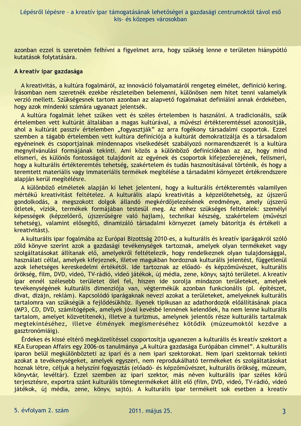 Írásomban nem szeretnék ezekbe részleteiben belemenni, különösen nem hitet tenni valamelyik verzió mellett.