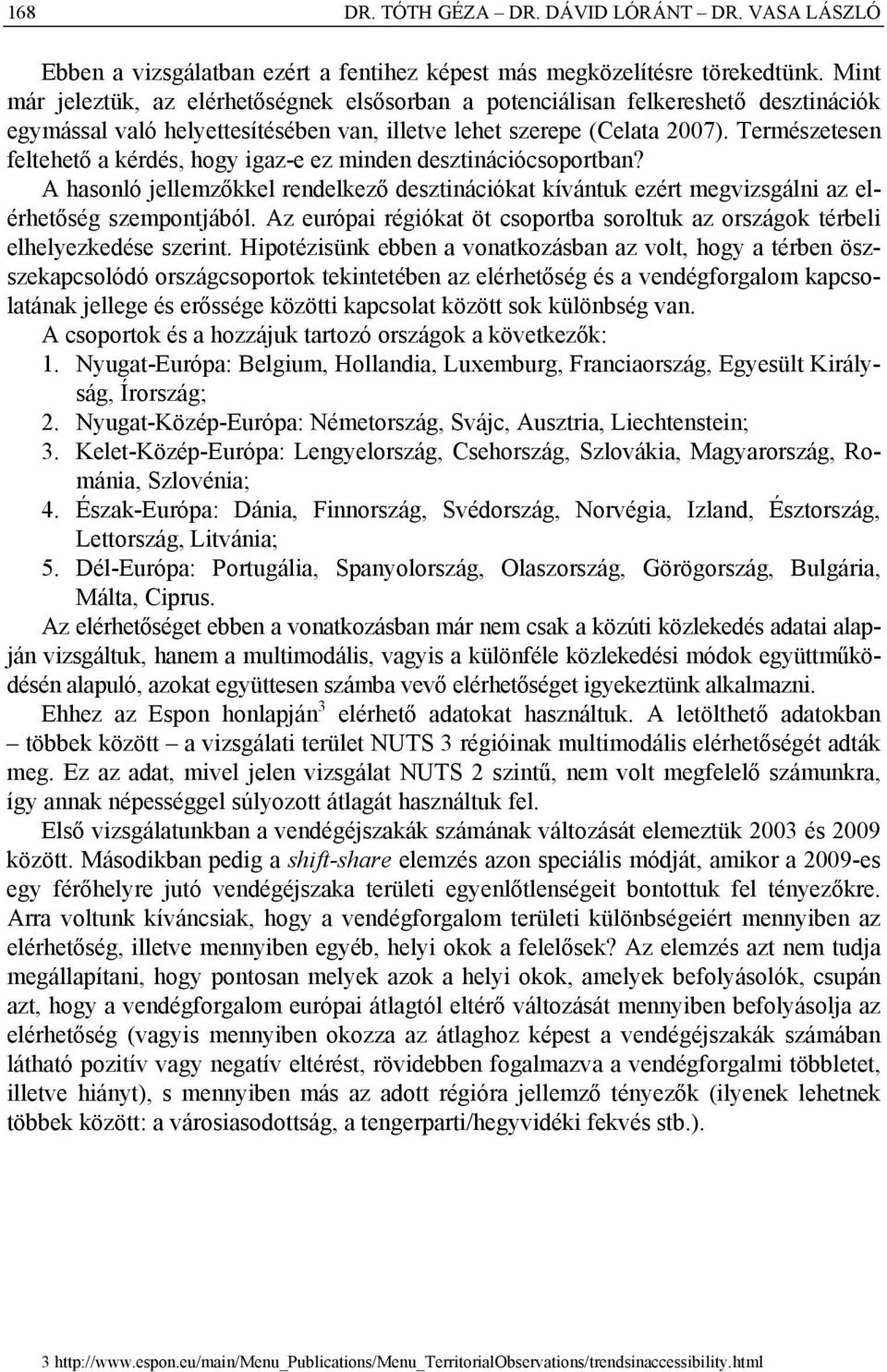 Természetesen feltehető a kérdés, hogy igaz-e ez minden desztinációcsoportban? A hasonló jellemzőkkel rendelkező desztinációkat kívántuk ezért megvizsgálni az elérhetőség szempontjából.