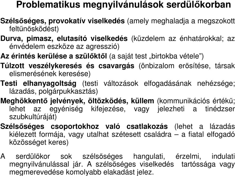 elhanyagoltság (testi változások elfogadásának nehézsége; lázadás, polgárpukkasztás) Meghökkentı jelvények, öltözködés, küllem (kommunikációs értékő; lehet az egyéniség kifejezése, vagy jelezheti a