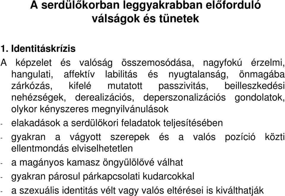 passzivitás, beilleszkedési nehézségek, derealizációs, deperszonalizációs gondolatok, olykor kényszeres megnyilvánulások - elakadások a serdülıkori