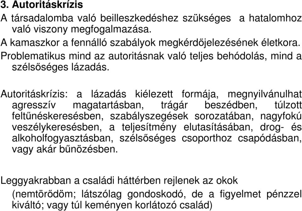 Autoritáskrízis: a lázadás kiélezett formája, megnyilvánulhat agresszív magatartásban, trágár beszédben, túlzott feltőnéskeresésben, szabályszegések sorozatában, nagyfokú