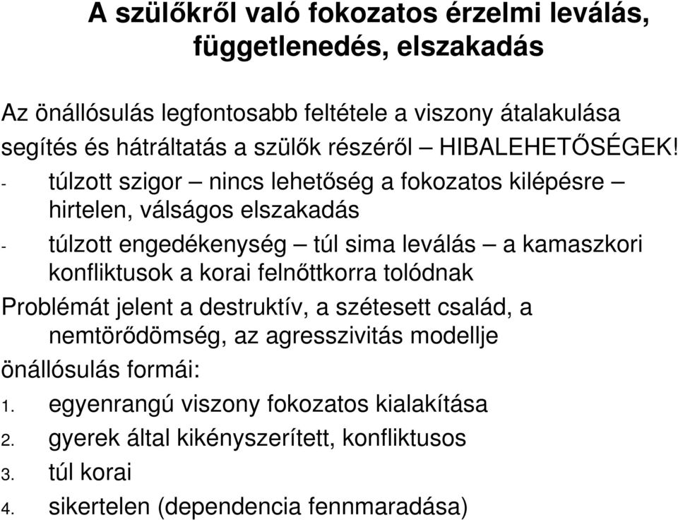 - túlzott szigor nincs lehetıség a fokozatos kilépésre hirtelen, válságos elszakadás - túlzott engedékenység túl sima leválás a kamaszkori konfliktusok a