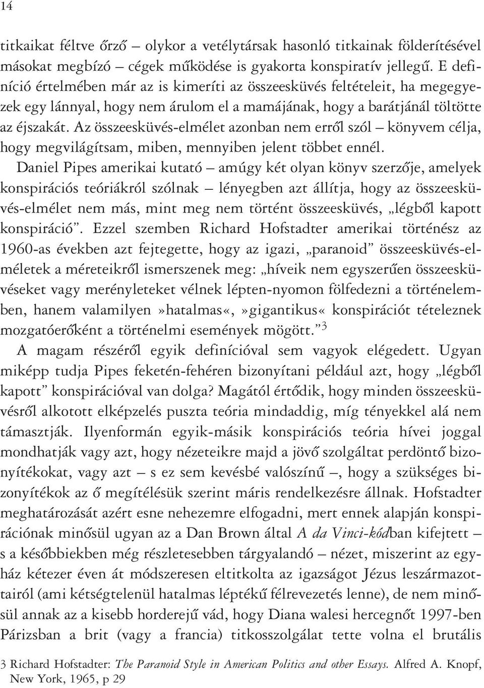 Az összeesküvés-elmélet azonban nem errôl szól könyvem célja, hogy megvilágítsam, miben, mennyiben jelent többet ennél.