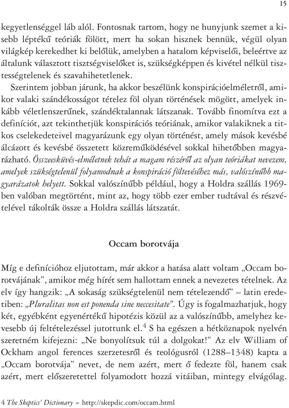 általunk választott tisztségviselôket is, szükségképpen és kivétel nélkül tisztességtelenek és szavahihetetlenek.