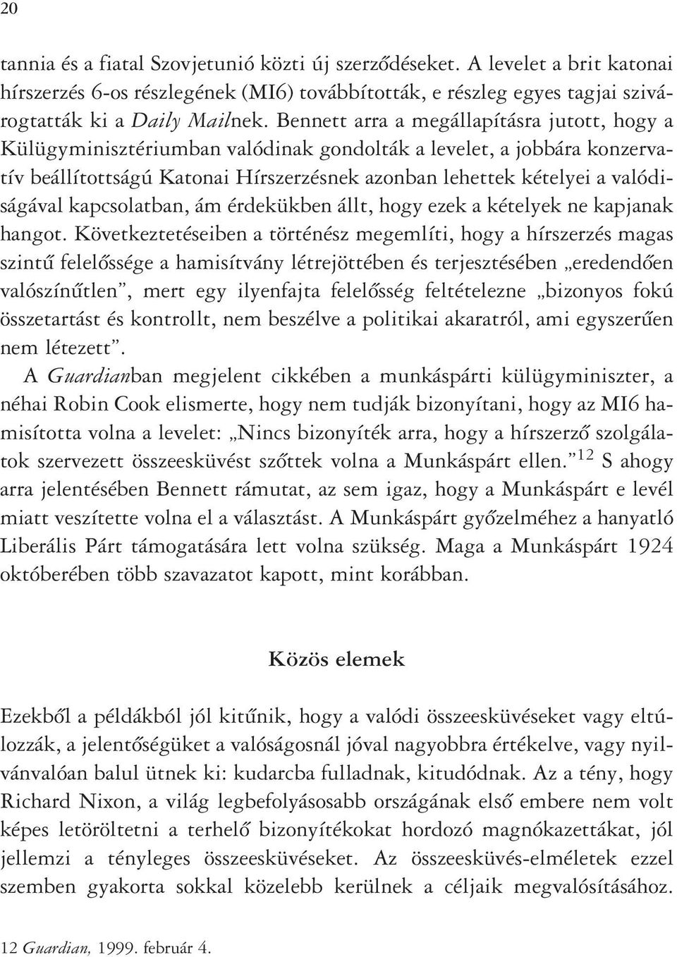 kapcsolatban, ám érdekükben állt, hogy ezek a kételyek ne kapjanak hangot.