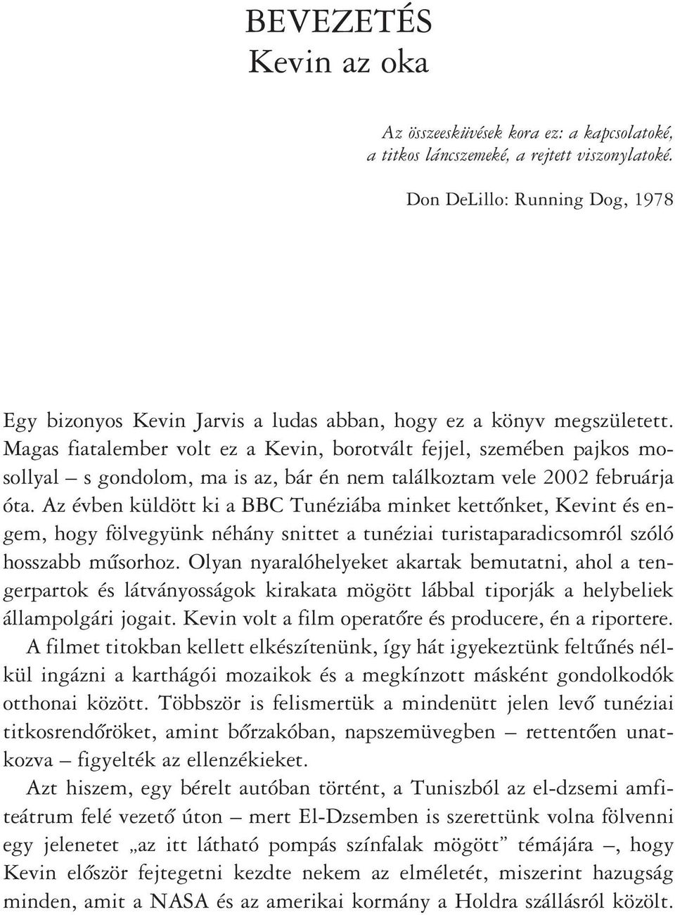 Magas fiatalember volt ez a Kevin, borotvált fejjel, szemében pajkos mosollyal s gondolom, ma is az, bár én nem találkoztam vele 2002 februárja óta.