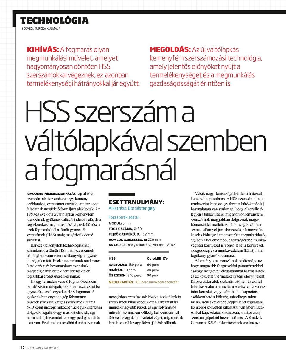 HSS szerszám a váltólapkával szemben a fogmarásnál A MODERN fémmegmunkálás hajnala óta szerszám alatt az emberek egy kemény acéldarabot, szerszámot értettek, amit az adott feladatnak megfelelő