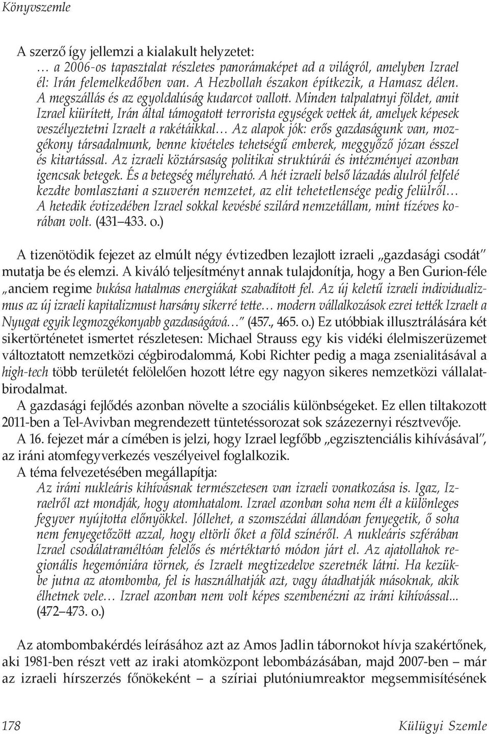 Minden talpalatnyi földet, amit Izrael kiürített, Irán által támogatott terrorista egységek vettek át, amelyek képesek veszélyeztetni Izraelt a rakétáikkal Az alapok jók: erős gazdaságunk van,