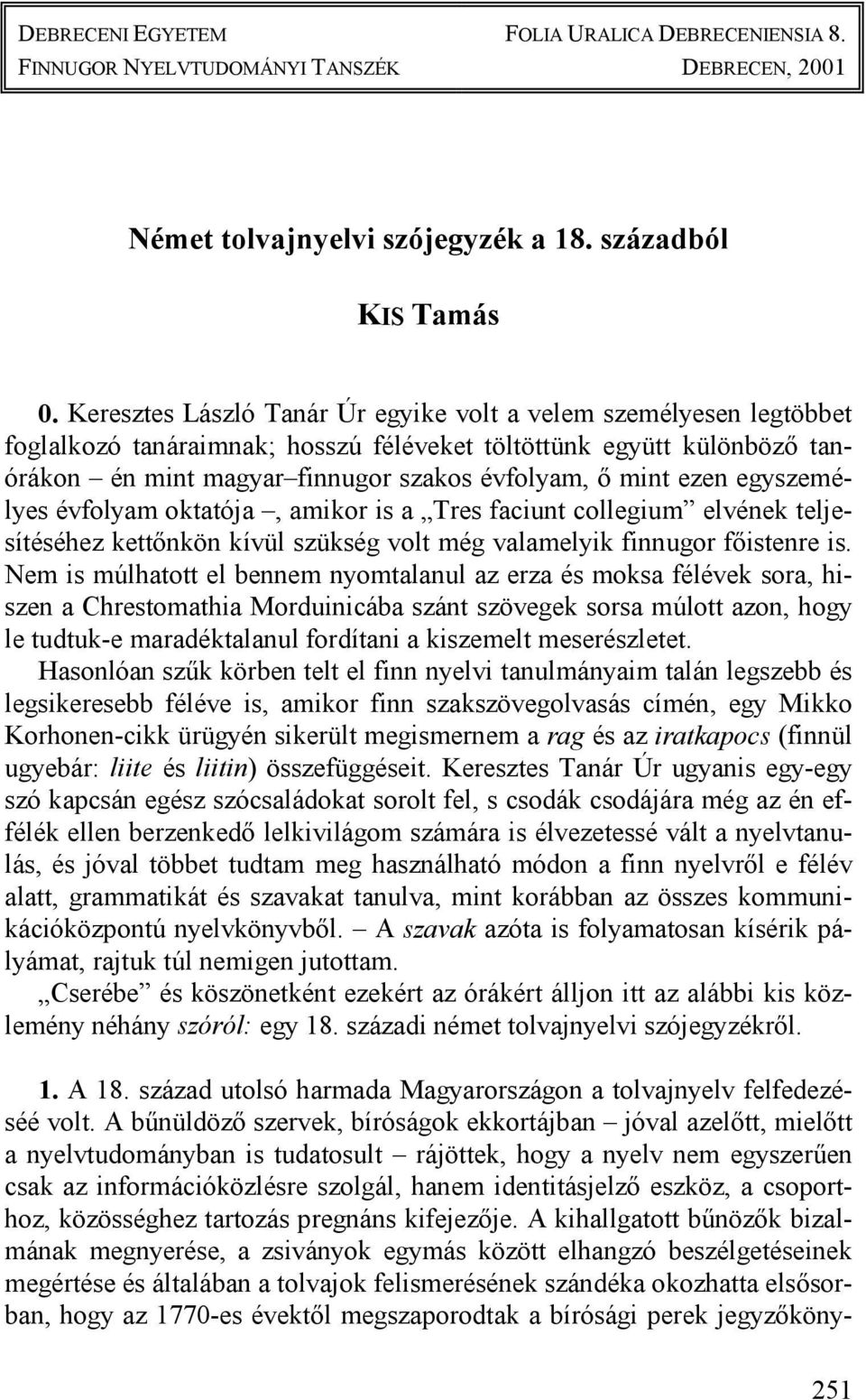 egyszemélyes évfolyam oktatója, amikor is a Tres faciunt collegium elvének teljesítéséhez kettőnkön kívül szükség volt még valamelyik finnugor főistenre is.