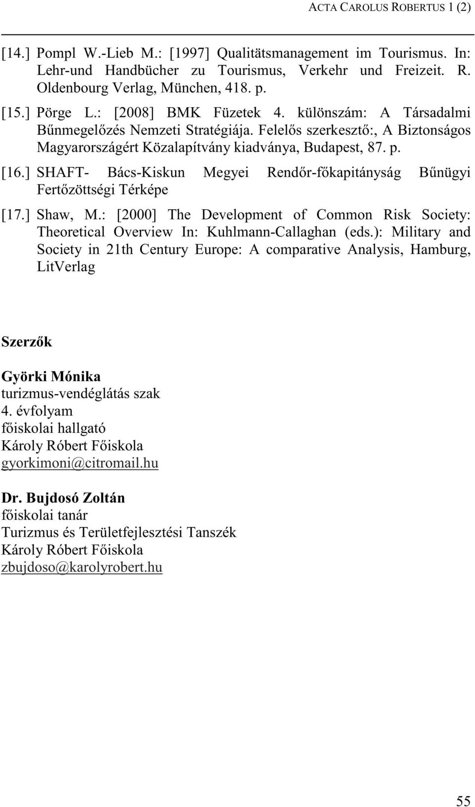 ] SHAFT- Bács-Kiskun Megyei Rend r-f kapitányság B nügyi Fert zöttségi Térképe [17.] Shaw, M.: [2000] The Development of Common Risk Society: Theoretical Overview In: Kuhlmann-Callaghan (eds.