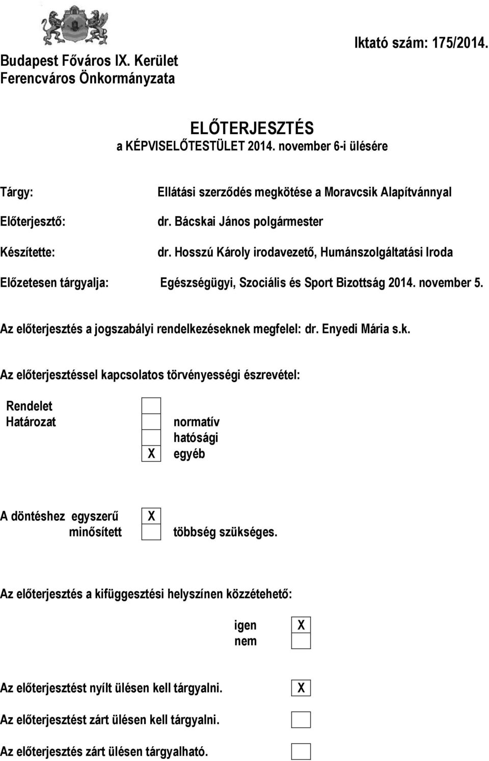 Hosszú Károly irodavezető, Humánszolgáltatási Iroda Előzetesen tárgyalja: Egészségügyi, Szociális és Sport Bizottság 2014. november 5. Az előterjesztés a jogszabályi rendelkezéseknek megfelel: dr.