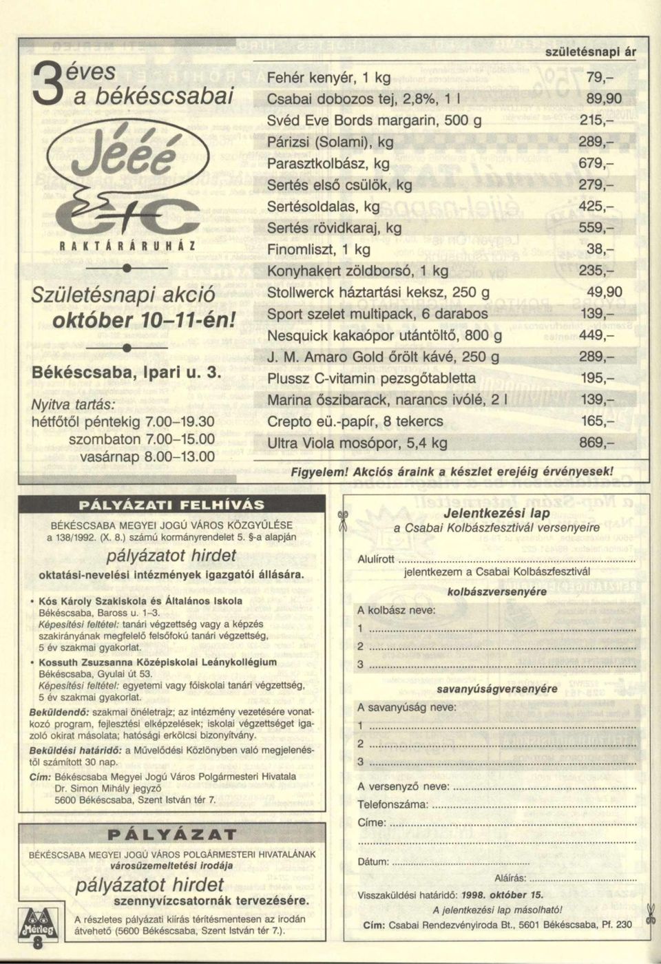 Sertésoldalas, kg 425- Sertés rövidkaraj, kg 559- Finomliszt, kg 38- Konyhakert zöldborsó, kg 235- Stollwerck háztartási keksz, 250 g 49,90 Sport szelet multipack, 6 darabos 39- Nesquick kakaópor