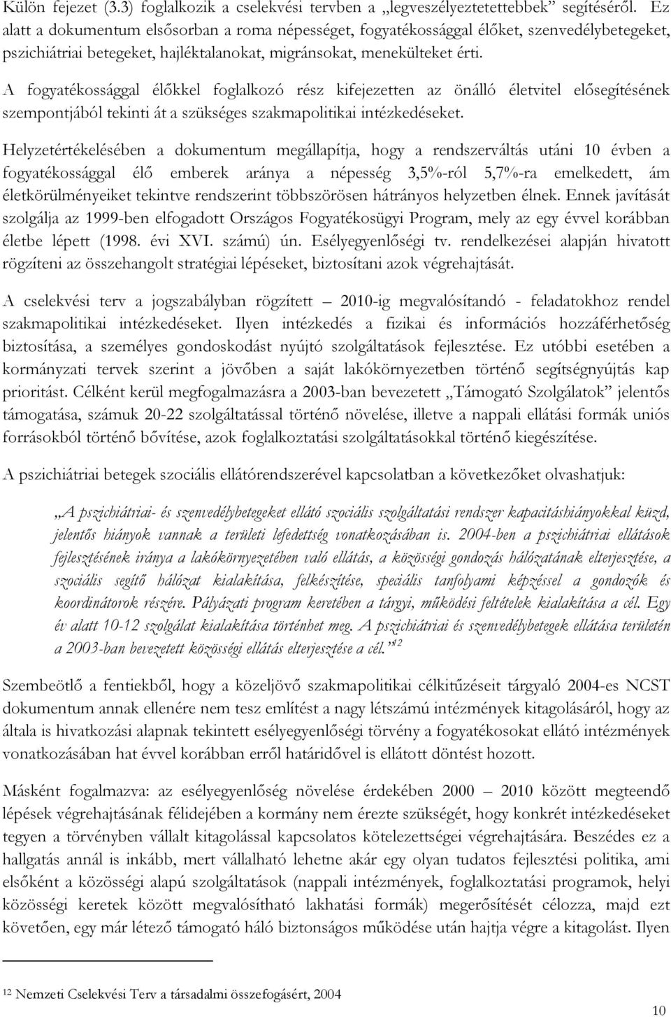 A fogyatékossággal élőkkel foglalkozó rész kifejezetten az önálló életvitel elősegítésének szempontjából tekinti át a szükséges szakmapolitikai intézkedéseket.