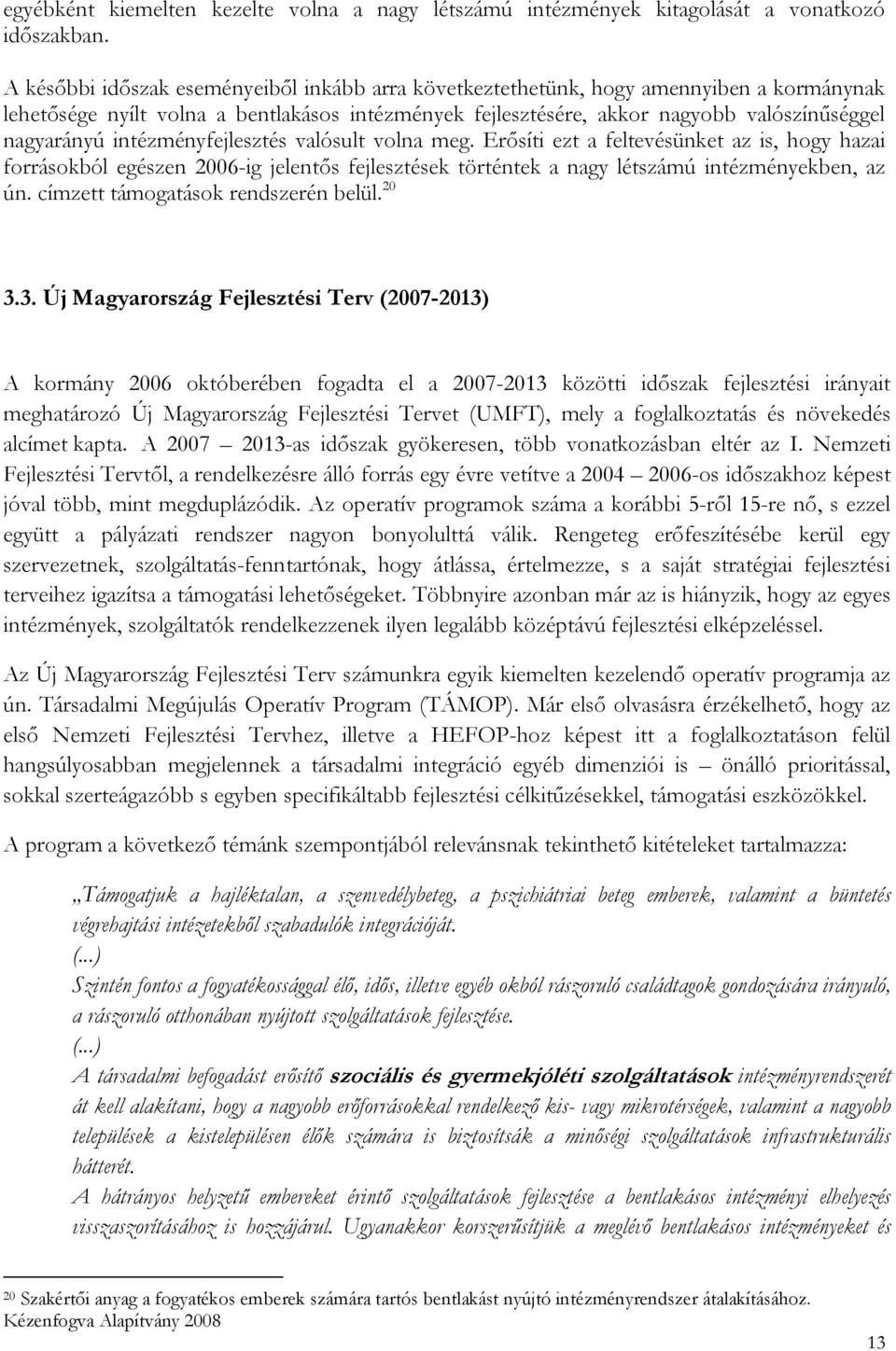 intézményfejlesztés valósult volna meg. Erősíti ezt a feltevésünket az is, hogy hazai forrásokból egészen 2006-ig jelentős fejlesztések történtek a nagy létszámú intézményekben, az ún.