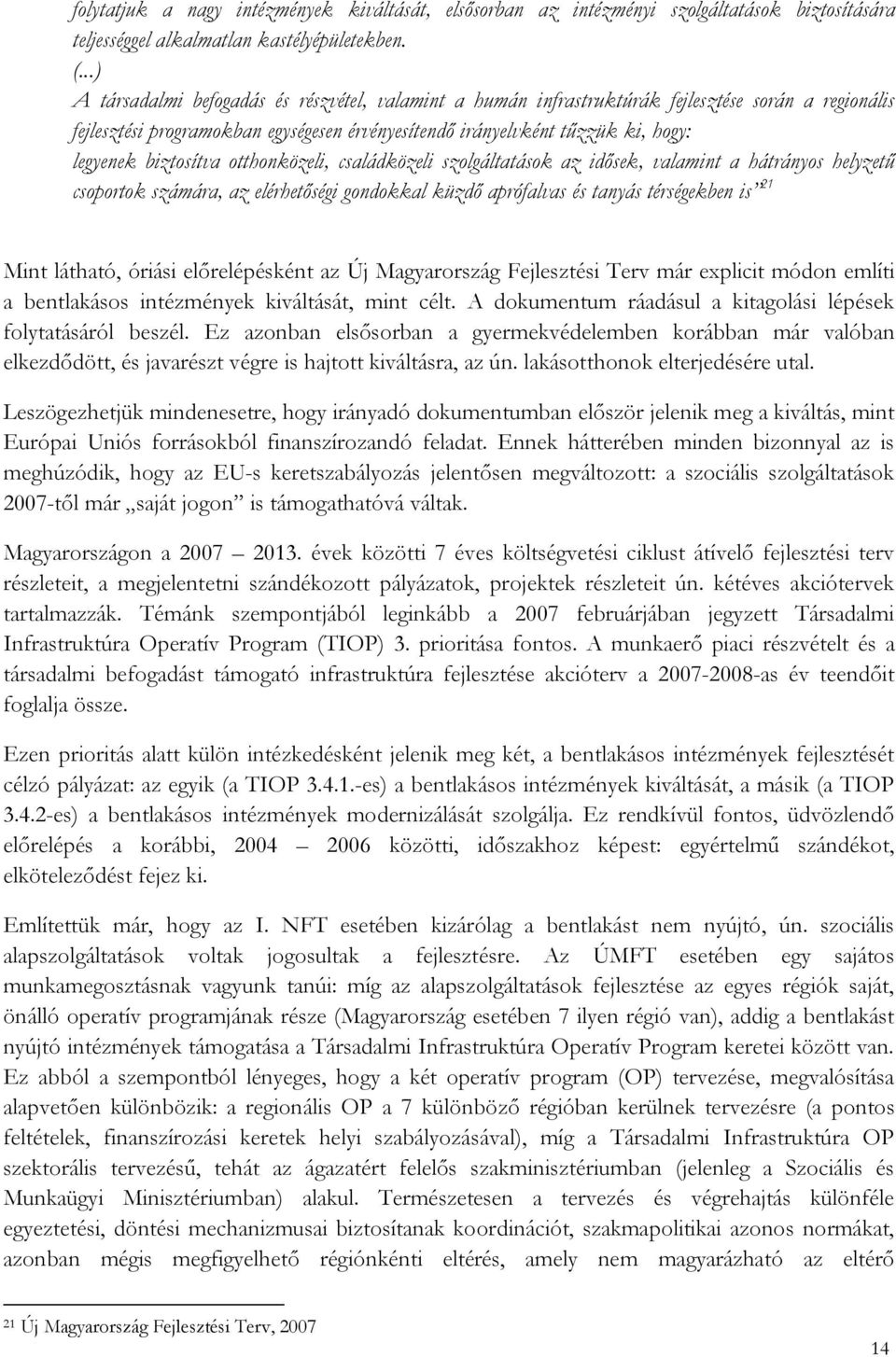 biztosítva otthonközeli, családközeli szolgáltatások az idősek, valamint a hátrányos helyzetű csoportok számára, az elérhetőségi gondokkal küzdő aprófalvas és tanyás térségekben is 21 Mint látható,