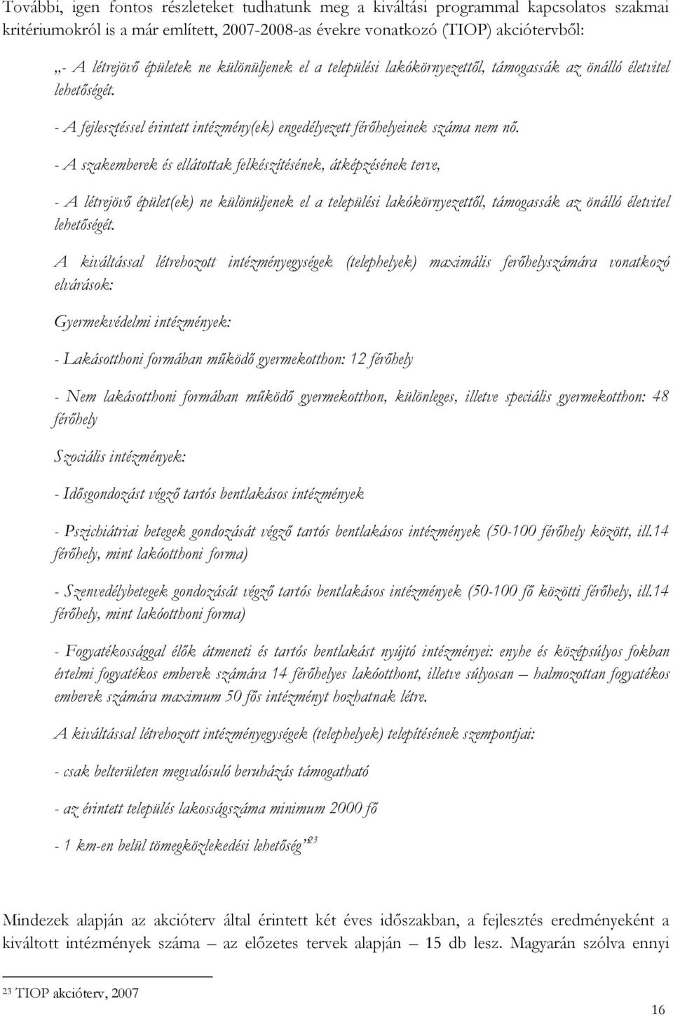 - A szakemberek és ellátottak felkészítésének, átképzésének terve, - A létrejövő épület(ek) ne különüljenek el a települési lakókörnyezettől, támogassák az önálló életvitel lehetőségét.