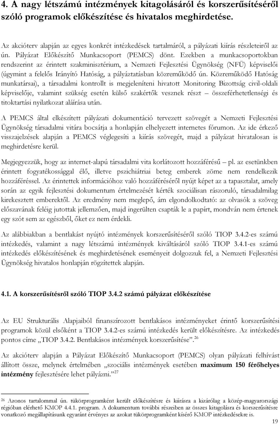 Ezekben a munkacsoportokban rendszerint az érintett szakminisztérium, a Nemzeti Fejlesztési Ügynökség (NFÜ) képviselői (úgymint a felelős Irányító Hatóság, a pályáztatásban közreműködő ún.