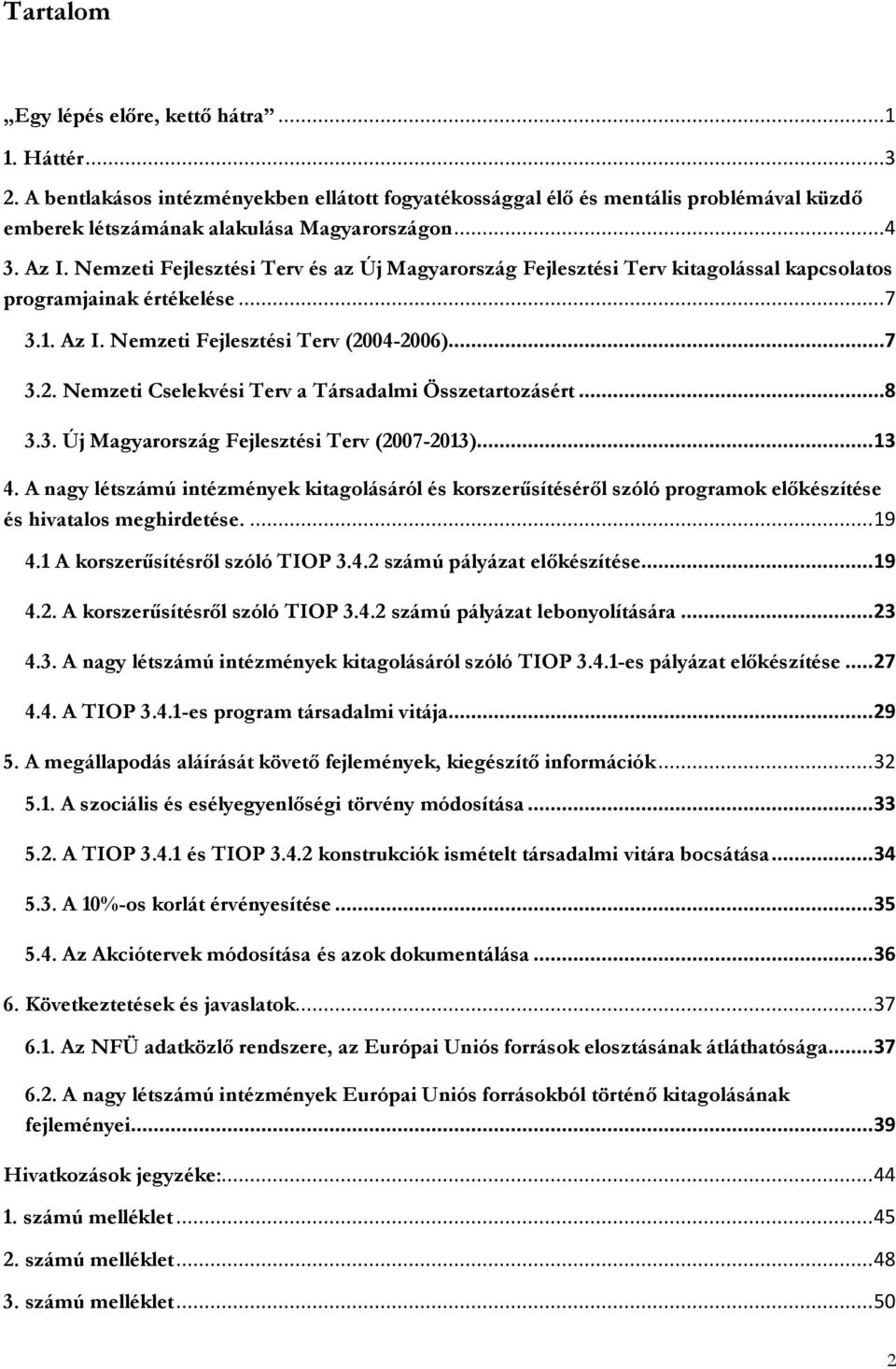 04-2006)...7 3.2. Nemzeti Cselekvési Terv a Társadalmi Összetartozásért...8 3.3. Új Magyarország Fejlesztési Terv (2007-2013)... 13 4.